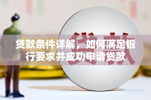 南平贷款条件详解，如何满足银行要求并成功申请贷款
