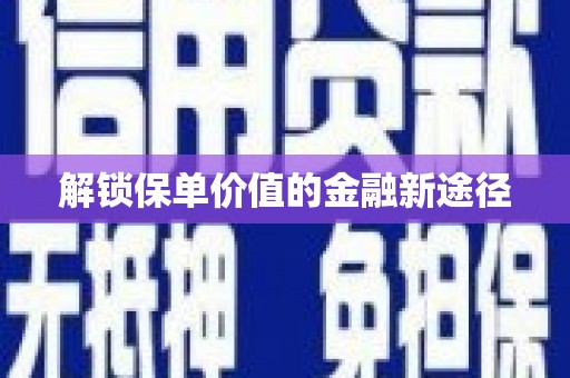 林甸解锁保单价值的金融新途径