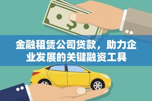阳泉金融租赁公司贷款，助力企业发展的关键融资工具