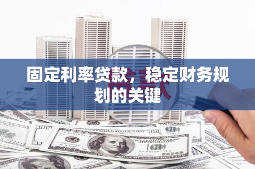 隆阳固定利率贷款，稳定财务规划的关键