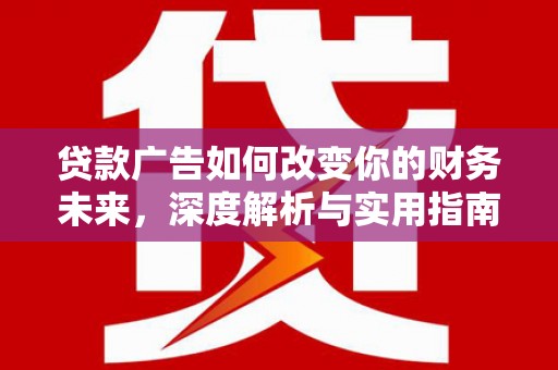 卓尼贷款广告如何改变你的财务未来，深度解析与实用指南