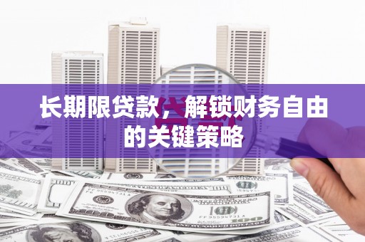 佳木斯长期限贷款，解锁财务自由的关键策略