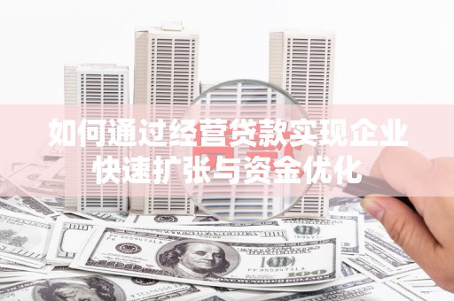 巴塘如何通过经营贷款实现企业快速扩张与资金优化