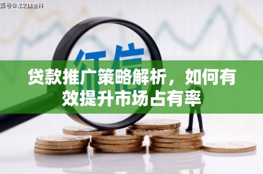 嘉祥贷款推广策略解析，如何有效提升市场占有率