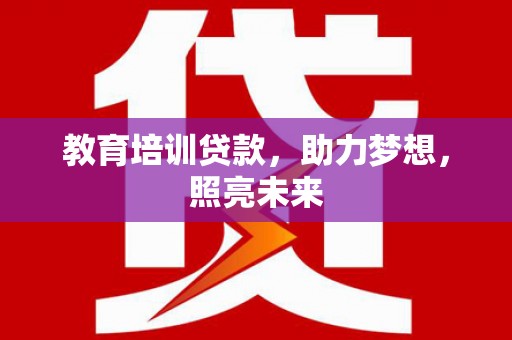 喜德教育培训贷款，助力梦想，照亮未来