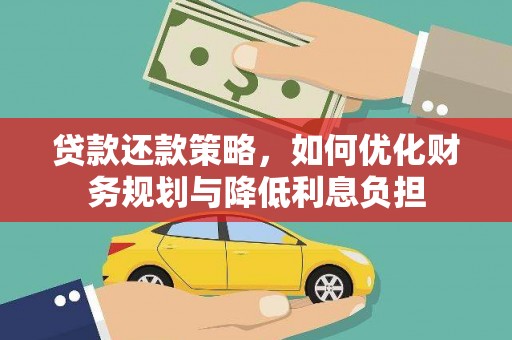 梁河贷款还款策略，如何优化财务规划与降低利息负担
