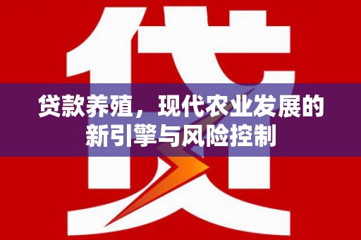 巴塘贷款养殖，现代农业发展的新引擎与风险控制