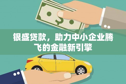 石楼银盛贷款，助力中小企业腾飞的金融新引擎