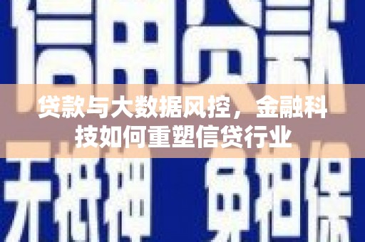 九原贷款与大数据风控，金融科技如何重塑信贷行业