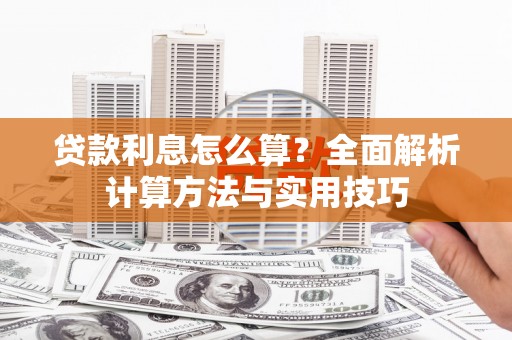 鹤城贷款利息怎么算？全面解析计算方法与实用技巧