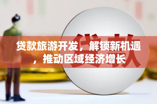 九寨沟贷款旅游开发，解锁新机遇，推动区域经济增长