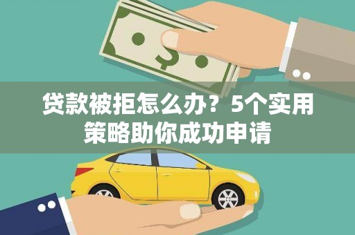 八里贷款被拒怎么办？5个实用策略助你成功申请