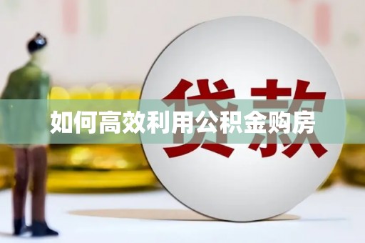 平舆如何高效利用公积金购房