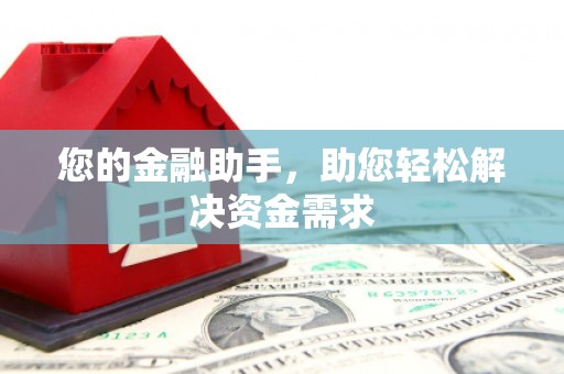 广东您的金融助手，助您轻松解决资金需求