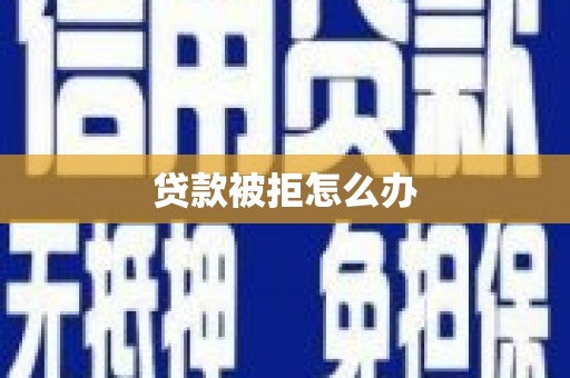 白朗贷款被拒怎么办